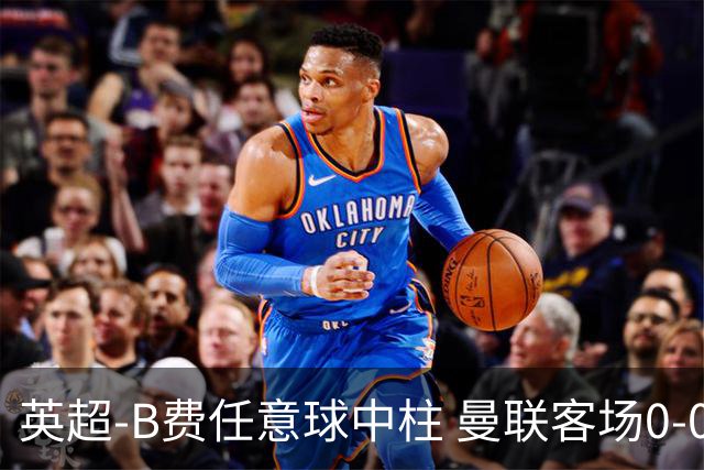 英超-B费任意球中柱 曼联客场0-0阿斯顿维拉